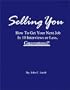 Selling You: How to Get Your Next Job in 10 Interviews or Less, Guaranteed!