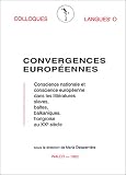 Convergences européennes : conscience nationale et conscience européenne dans les littératures slaves, baltes, balkaniques et hongroise au XXème siècle