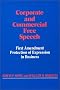 Corporate and Commercial Free Speech: First Amendment Protection of Expression in Business Corporate and Commercial Free Speech: First Amendment Protection of Expression in Business