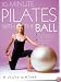 10-minute Pilates with the Ball: Simple Routines for a Strong, Toned Body