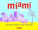 Fodor's Around Miami with Kids, 1st Edition: 68 Great Things to Do Together (Around the City with Kids)