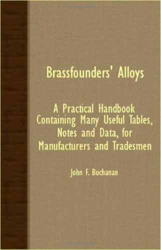 Brassfounders' Alloys - A Practical Handbook Containing Many Useful Tables, Notes And Data, For Manufacturers And Tradesmen