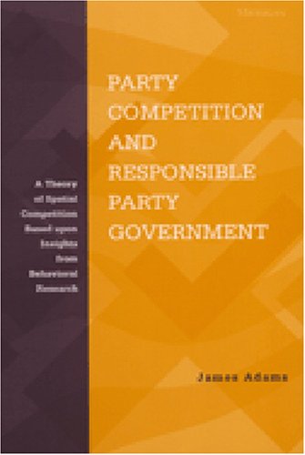 Party Competition and Responsible Party Government: A Theory of Spatial Competition Based Upon Insights from Behavioral Voting Research