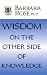 Wisdom on the Other Side of Knowledge