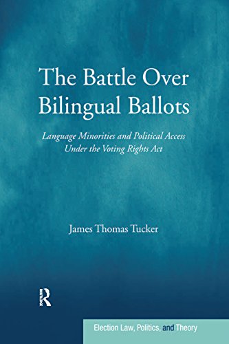 The Battle Over Bilingual Ballots: Language Minorities and Political Access Under the Voting Rights Act (Election Law, Politics, and Theory)