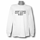 How's your wife and my kids? Long Sleeve T-shirt