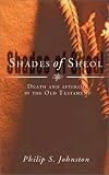 Shades of Sheol
 Death and Afterlife in the Old Testament,
Philip S. Johnston