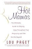 Hot Mamas: The Ultimate Guide to Staying Sexy Throughout Your Pregnancy and the Months Beyond