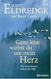Ganz leise wirbst du um mein Herz: Wie Gott unsere Sehnsucht stillt - Brent Curtis