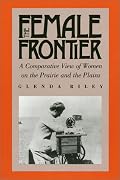 The Female Frontier: A Comparative View of Women on the Prairie and the Plains