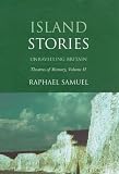 Island Stories: Unravelling Britain: Theatres of Memory Raphael Samuel