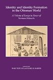 Identity and identity formation in the Ottoman world : a volume of essays in honor of Norman Itzkowitz