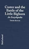 Custer and the Battle of the Little Bighorn: An Encyclopedia of the People, Places, Events, Indian Culture and Customs, Information Sources, Art and Films
