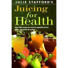 Juicing for Health: Over 200 Recipes for Fruit and Vegetable Juices, Soups, Smoothies and Sorbets