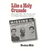 Like a Holy Crusade: Mississippi 1964--The Turning of the Civil Rights Movement in America