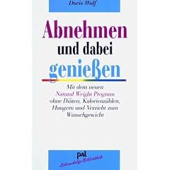 Abnehmen und dabei genie�en: Mit dem neuen Natural Weight Program ohne Di�ten, Kalorienz�hlen, Hungern und Verzicht zum Wunschgewicht