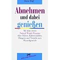Abnehmen und dabei genie�en: Mit dem neuen Natural Weight Program ohne Di�ten, Kalorienz�hlen, Hungern und Verzicht zum Wunschgewicht