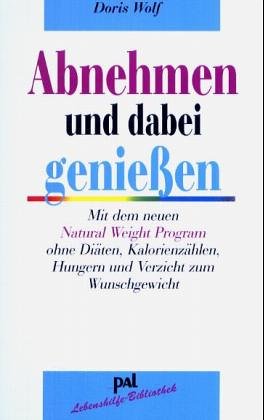 Produkt-Bild: Abnehmen und dabei genie&szlig;en: Mit dem neuen Natural Weight Program ohne Di&auml;ten, Kalorienz&auml;hlen, Hungern und Verzicht zum Wunschgewicht