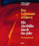 Das Geheimnis erfahren - Mit Abt Odilo durch das Jahr - Ein Kalenderbuch - Odilo Lechner, Michael Langer, Anselm Bilgri