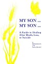 My Son...My Son: A Guide to Healing After Death, Loss, or Suicide