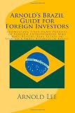 Arnold's Brazil Guide for Foreign Investors: Showcasing First-Hand Profiles of Foreign Entrepreneurs Who Have Bought Real Estate or Started a Small Business in Brazil