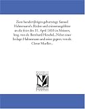 Zum hundertjaehrigen geburtstage Samuel Hahnemann's. Reden und crinnerungsblaetter an die feier des 11. April 1855 in Meissen, hrsg. von dr. Bernhard Hirschel...Nebst ... und seine gegner, von dr. Clotar Mueller...