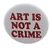 A&T Designs - Art Is Not A Crime 1.25
