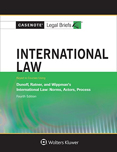 Casenote Legal Briefs: International Law, Keyed to Dunoff, Ratner, and Wippman