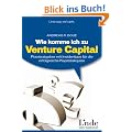 Wie komme ich zu Venture Capital? Praxisratgeber mit Insidertipps f�r die erfolgreiche Kapitalakquise