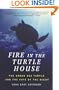 Fire In The Turtle House: The Green Sea Turtle and the Fate of the Ocean