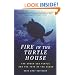Fire In The Turtle House: The Green Sea Turtle and the Fate of the Ocean