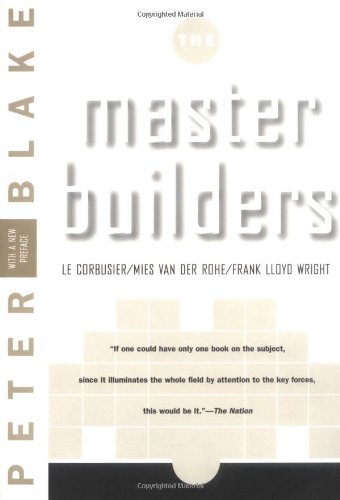 Master Builders: Le Corbusier, Mies van der Rohe, and Frank Lloyd Wright (Reissue) (The Norton Library)
