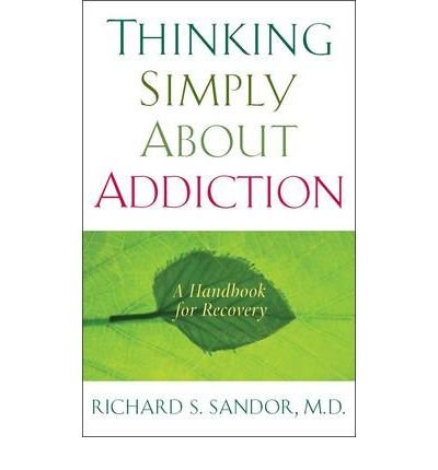 [(Thinking Simply About Addiction: A Handbook for Recovery)] [Author: Richard Sandor] published on (October, 2009)