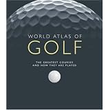 World Atlas of Golf: The Greatest Courses and How They are Played