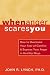 When Anger Scares You: How to Overcome Your Fear of Conflict and Express Your Anger in Healthy Ways
