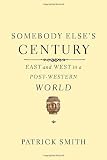 Somebody Else's Century: East and West in a Post-Western World