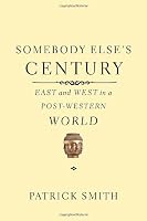 Somebody Else's Century: East and West in a Post-Western World