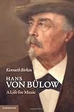 Hans von B&uuml;low: A Life for Music