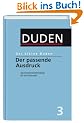 Duden. Der kleine Duden. Der passende Ausdruck: Ein Synonymw�rterbuch f�r die Wortwahl. 12.000 Stichw�rter mit mehr als 65.000 sinnverwandten W�rtern: Band 3