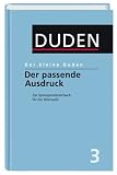 Der kleine Duden: Duden. Der kleine Duden. Der passende Ausdruck: Ein Synonymwörterbuch für die Wortwahl. 12.000 Stichwörter mit mehr als 65.000 sinnverwandten Wörtern: Bd 3
