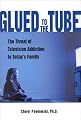 Glued to the Tube: The Threat of Television Addiction to Today's Family