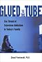 Glued to the Tube: The Threat of Television Addiction to Today's Family Glued to the Tube: The Threat of Television Addiction to Today's Family