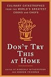 Don't Try This At Home: Culinary Catastrophes from the World's Greatest Chefs
