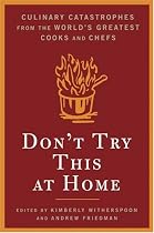 Don't Try This At Home: Culinary Catastrophes from the World's Greatest Chefs