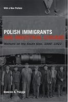 Polish Immigrants and Industrial Chicago: Workers on the South Side, 1880-1922
