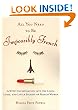 All You Need to Be Impossibly French: A Witty Investigation into the Lives, Lusts, and Little Secrets of French Women