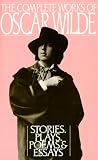 The Complete Works of Oscar Wilde: Stories, Plays, Poems & Essays