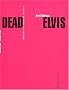 Dead Elvis : Chronique d'une obsession culturelle
