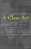 Review RoutledgeFalmer  / A Class Act: Changing Teachers Work, the State, and Globalisation (Garland Reference Library of Social Science, V. 1465.)
