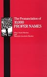 Pronunciation of 10,000 Proper Names: Giving Famous Geographical and Biographical Names, Names of Books, Works of Art, Characters in Fiction, Foreig